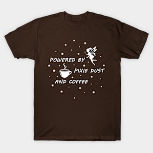 Powered by pixie dust and coffee T-Shirt